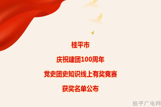 團(tuán)團(tuán)喊你來(lái)領(lǐng)獎(jiǎng)啦——桂平市慶祝建團(tuán)100周年黨史團(tuán)史知識(shí)線上有獎(jiǎng)競(jìng)賽獲獎(jiǎng)名單公布