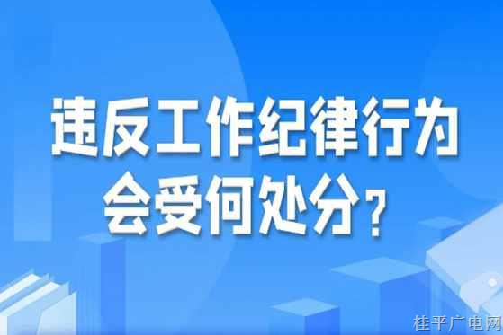 【紀(jì)法課堂】違反工作紀(jì)律行為會(huì)受何處分,？